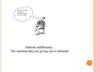 Indicate indifference.
The attention they are giving you is minimal.
 