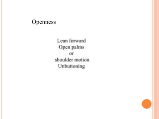 Openness
Lean forward
Open palms
or
shoulder motion
Unbuttoning
 