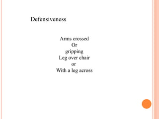 Defensiveness
Arms crossed
Or
gripping
Leg over chair
or
With a leg across
 