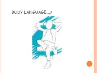 BODY LANGUAGE….?
 
