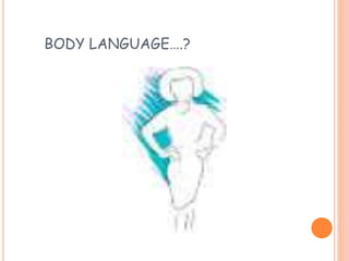 BODY LANGUAGE….?
 