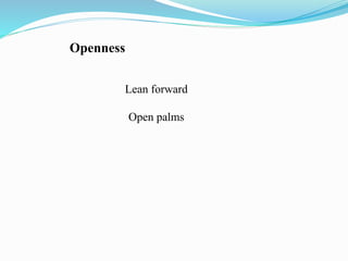Openness
Lean forward
Open palms
 