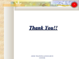 Thank You!!Thank You!!
ARISE TRAINING & RESEARCH
CENTER
 