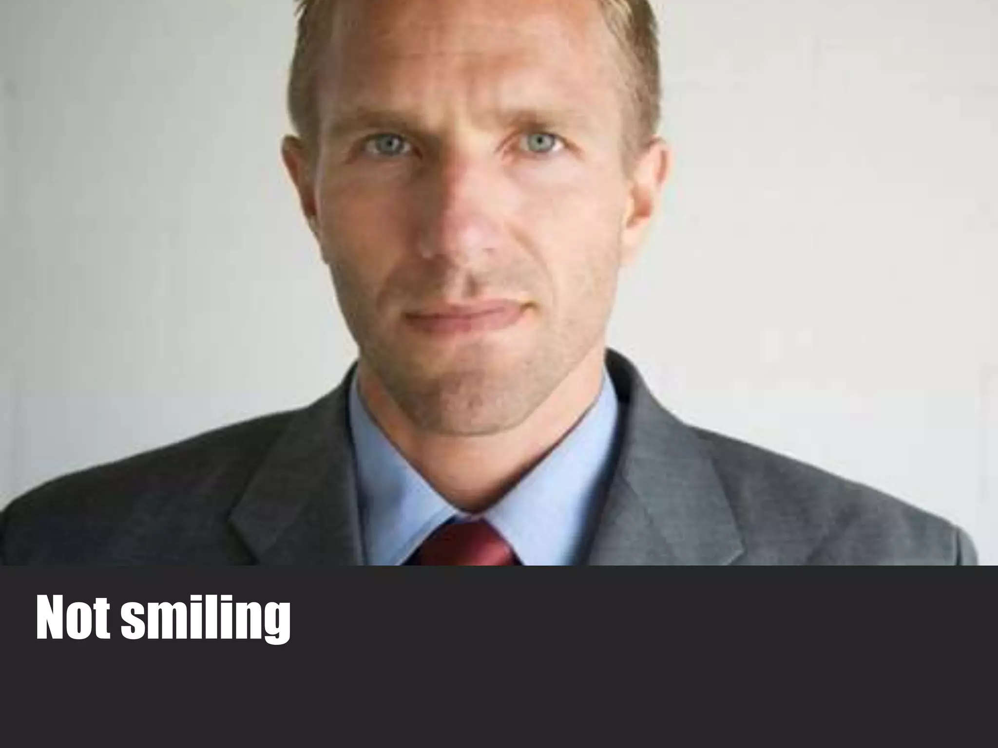 Not smiling 
 