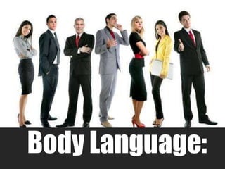 Body Language:
 