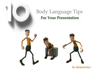 Body Language Tips
For Your Presentation
By : Margaret Lakra
 