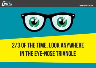 2/3 of the time, look anywhere
in the eye-nose triangle
 