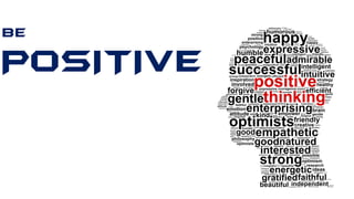 BE
POSITIVE
 