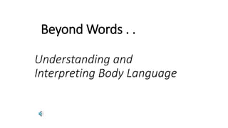 Beyond Words . .
Understanding and
Interpreting Body Language
 
