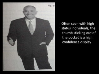 Often seen with high
status individuals, the
thumb sticking out of
the pocket is a high
confidence display
 