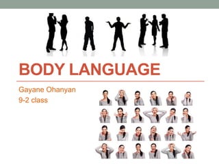 BODY LANGUAGE
Gayane Ohanyan
9-2 class
 