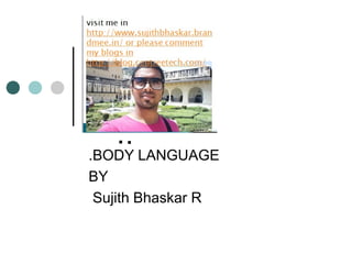 .BODY LANGUAGE
BY
Sujith Bhaskar R
..
 