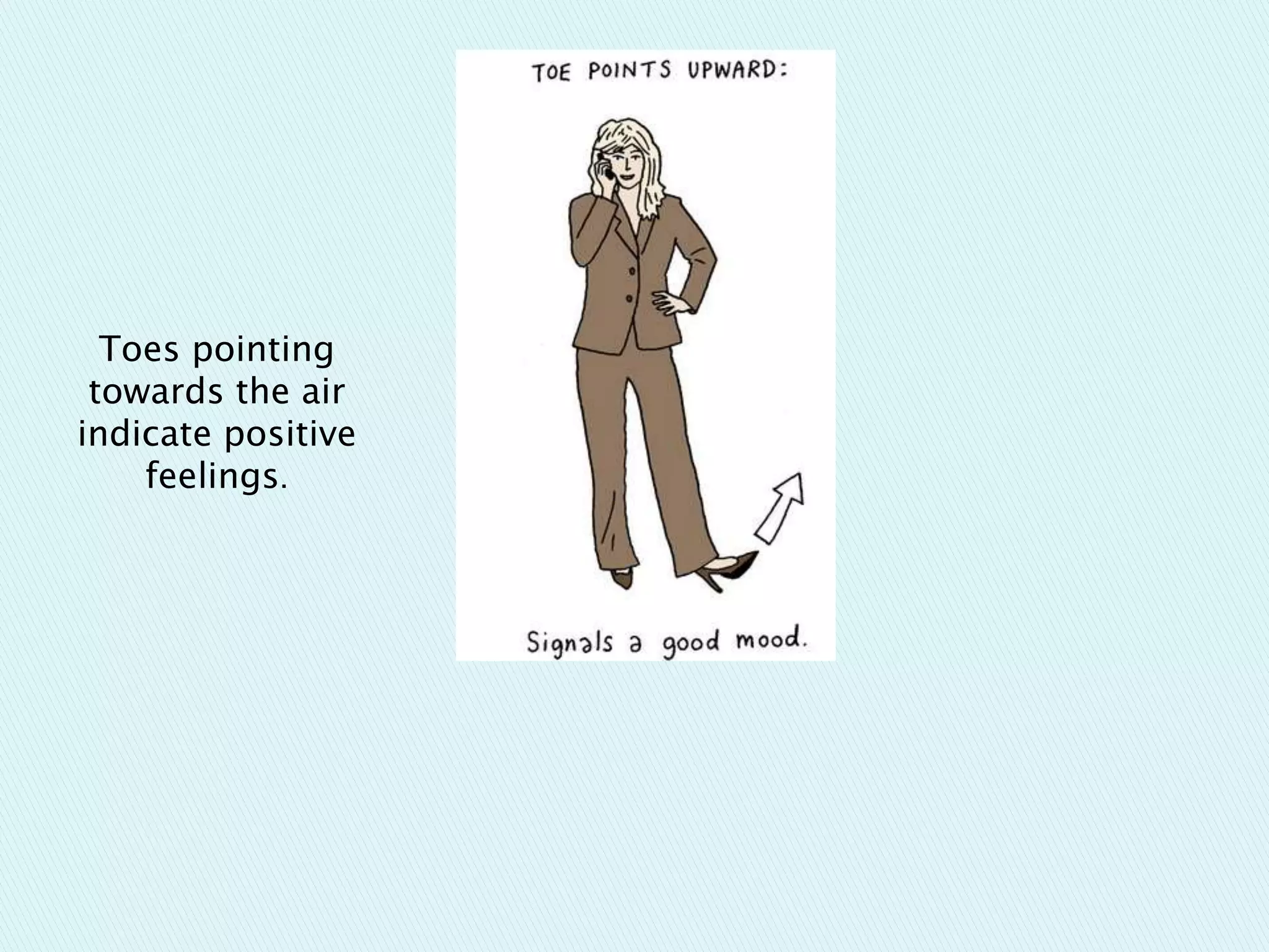 Toes pointing
towards the air
indicate positive
feelings.
 
