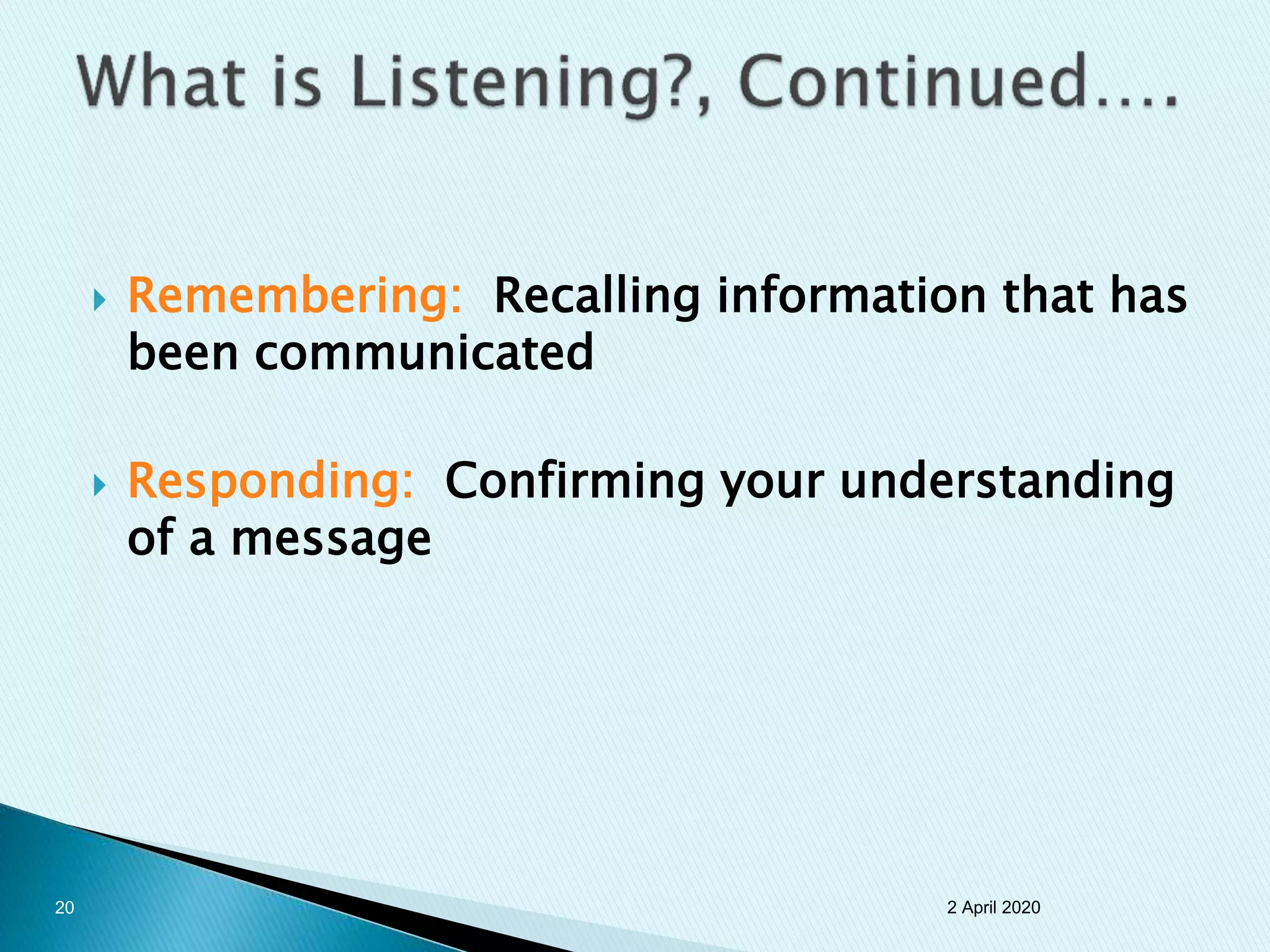  Remembering: Recalling information that has
been communicated
 Responding: Confirming your understanding
of a message
2 April 202020
 