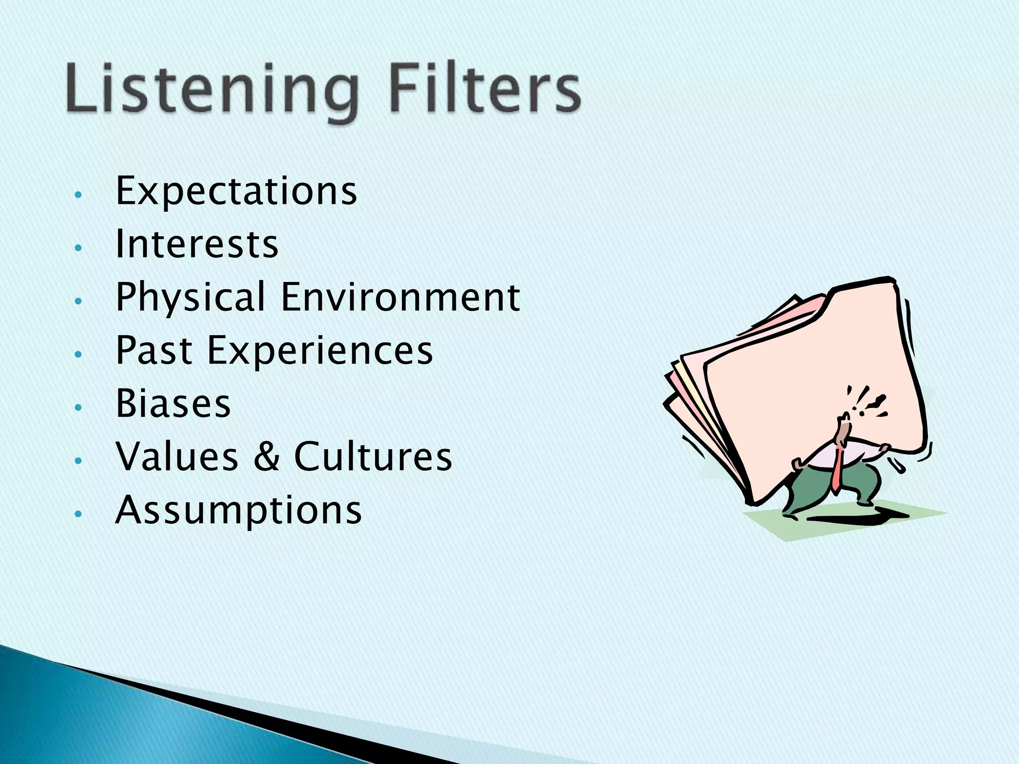 • Expectations
• Interests
• Physical Environment
• Past Experiences
• Biases
• Values & Cultures
• Assumptions
 