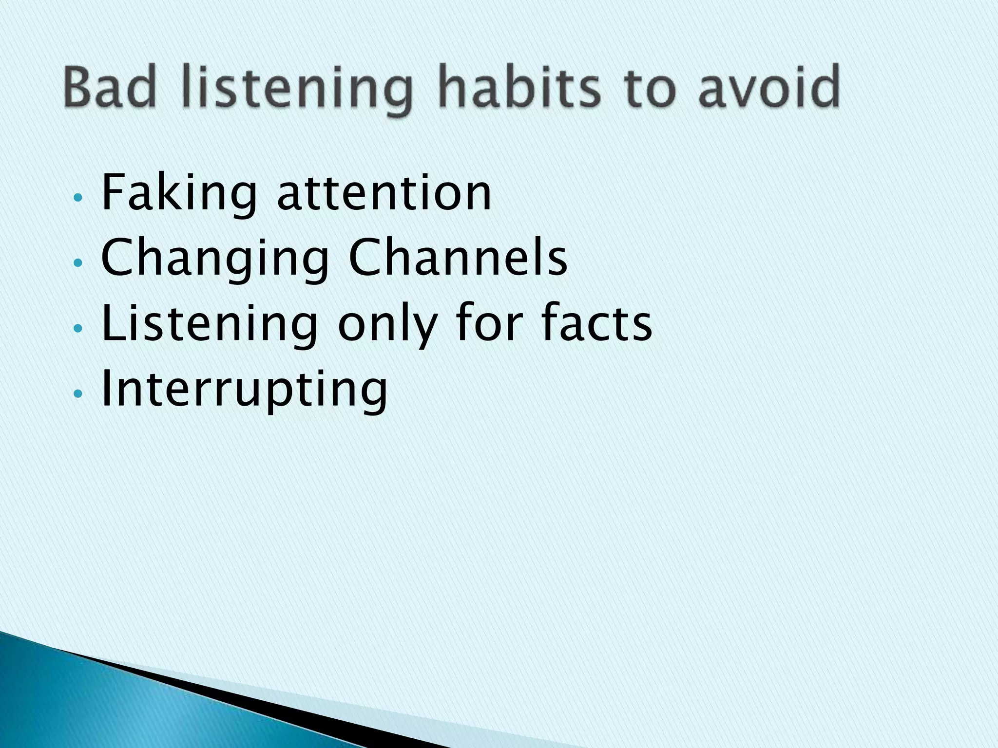 • Faking attention
• Changing Channels
• Listening only for facts
• Interrupting
 