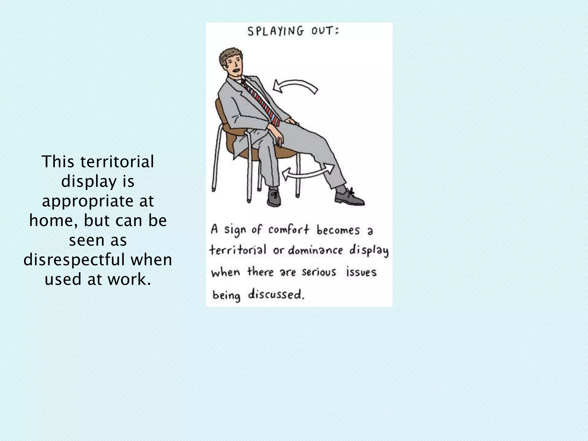 This territorial
display is
appropriate at
home, but can be
seen as
disrespectful when
used at work.
 