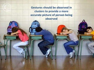 Gestures should be observed in
clusters to provide a more
accurate picture of person being
observed
 