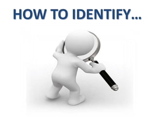 HOW TO IDENTIFY…
 