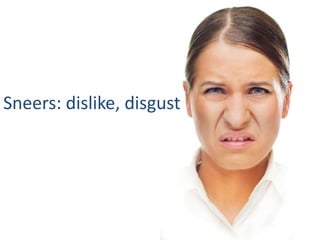 Sneers: dislike, disgust
 