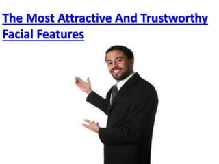 The Most Attractive And Trustworthy
Facial Features
 