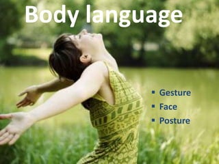 Body language
 Gesture
 Face
 Posture
 