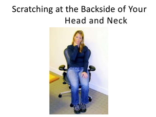 Scratching at the Backside of Your
Head and Neck
 