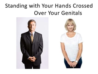 Standing with Your Hands Crossed
Over Your Genitals
 