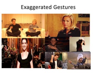 Exaggerated Gestures
 