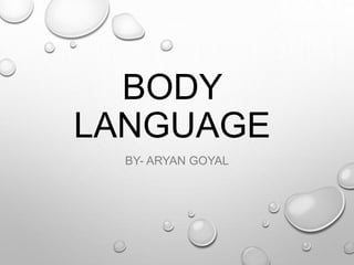 BODY
LANGUAGE
BY- ARYAN GOYAL
 