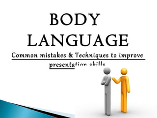 BODY  LANGUAGE Common mistakes & Techniques to improve  presentation skills  