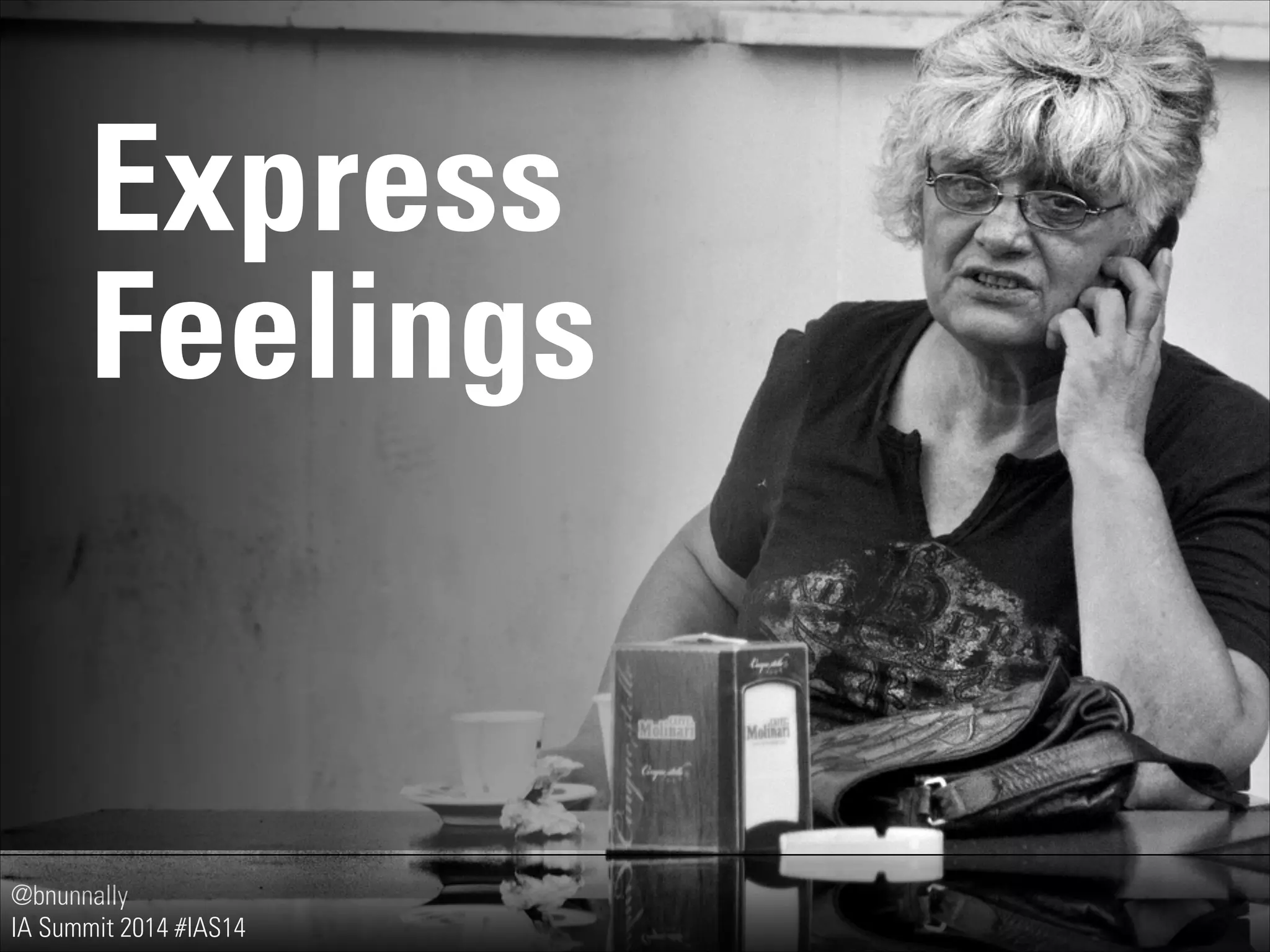 @bnunnally
IA Summit 2014 #IAS14
Express
Feelings
 