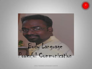 Body Language
Powerful Communication
ARISE TRAINING & RESEARCH CENTER
 