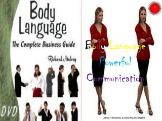 Body Language
Powerful
Communication
ARISE TRAINING & RESEARCH CENTER
 