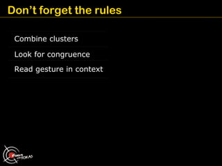 Don’t forget the rules

 Combine clusters

 Look for congruence

 Read gesture in context
 