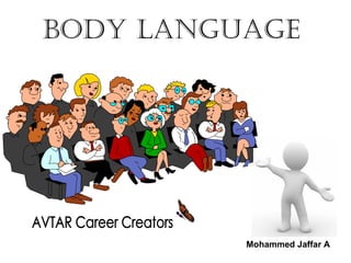 BODY LANGUAGE




          Mohammed Jaffar A
 