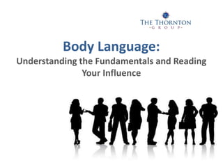Body Language:
Understanding the Fundamentals and Reading
Your Influence
 