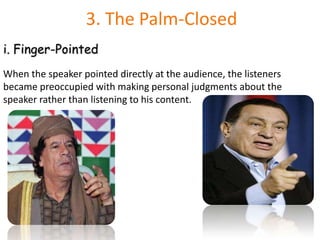 3. The Palm-ClosedFinger-PointedWhen the speaker pointed directly at the audience, the listeners became preoccupied with making personal judgments about the speaker rather than listening to his content.
