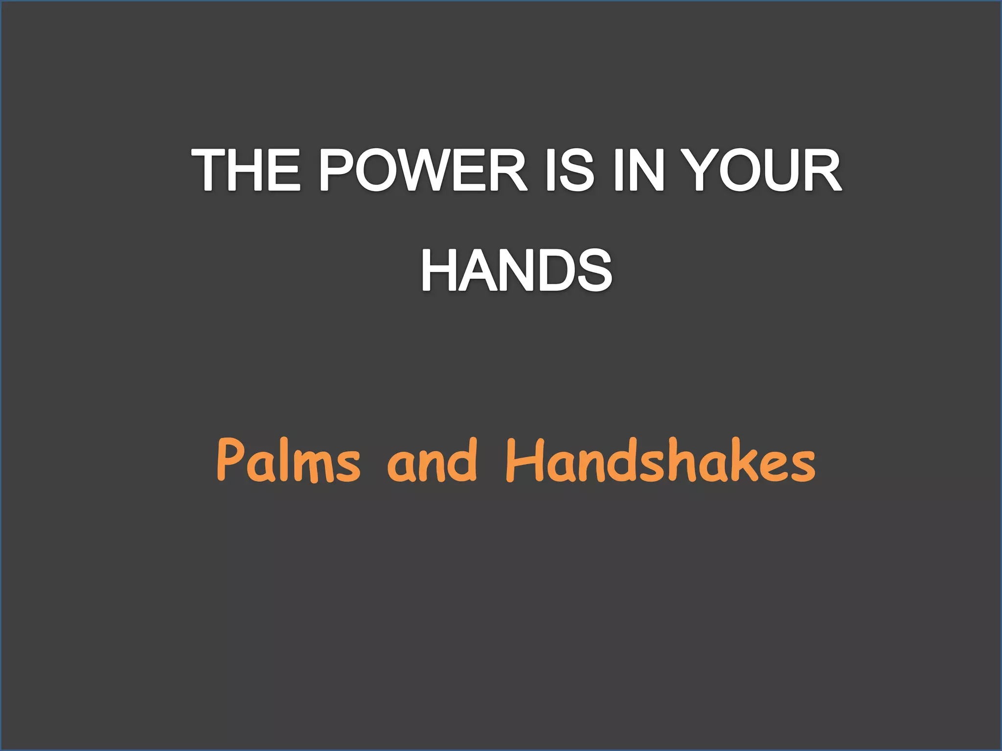 THE POWER IS IN YOUR HANDSPalms and Handshakes