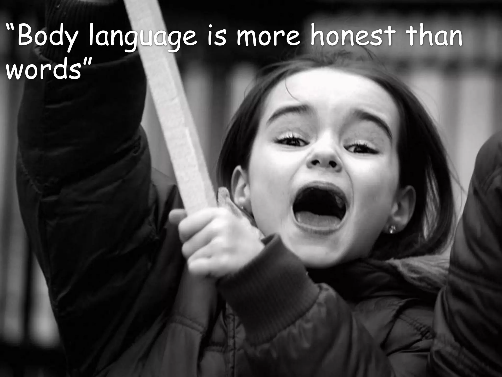 “Body language is more honest than words”