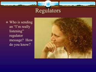 Regulators
   Who is sending
    an “I’m really
    listening”
    regulator                         QuickTime™ and a
                           TIFF (Uncompressed) decompressor
                              are needed to see this picture.



    message? How
    do you know?
 