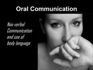Oral Communication

Non verbal
Communication
and use of
body language
 