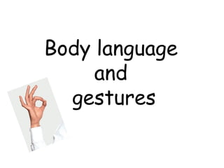 Body language
     and
  gestures
 
