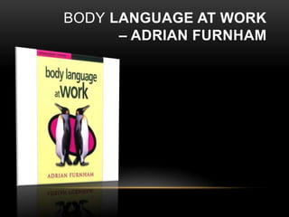 BODY LANGUAGE AT WORK
– ADRIAN FURNHAM

 