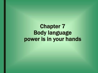 Chapter 7
Body language
power is in your hands
 