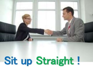 Sit up Straight ! 
 