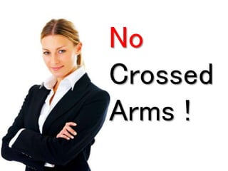 No 
Crossed 
Arms ! 
 