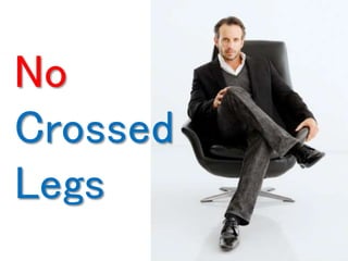 No 
Crossed 
Legs 
 