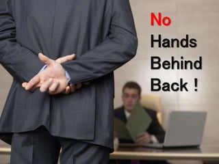 No 
Hands 
Behind 
Back ! 
 