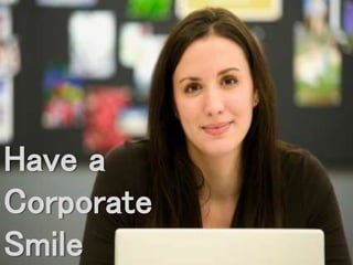 Have a 
Corporate 
Smile 
 
